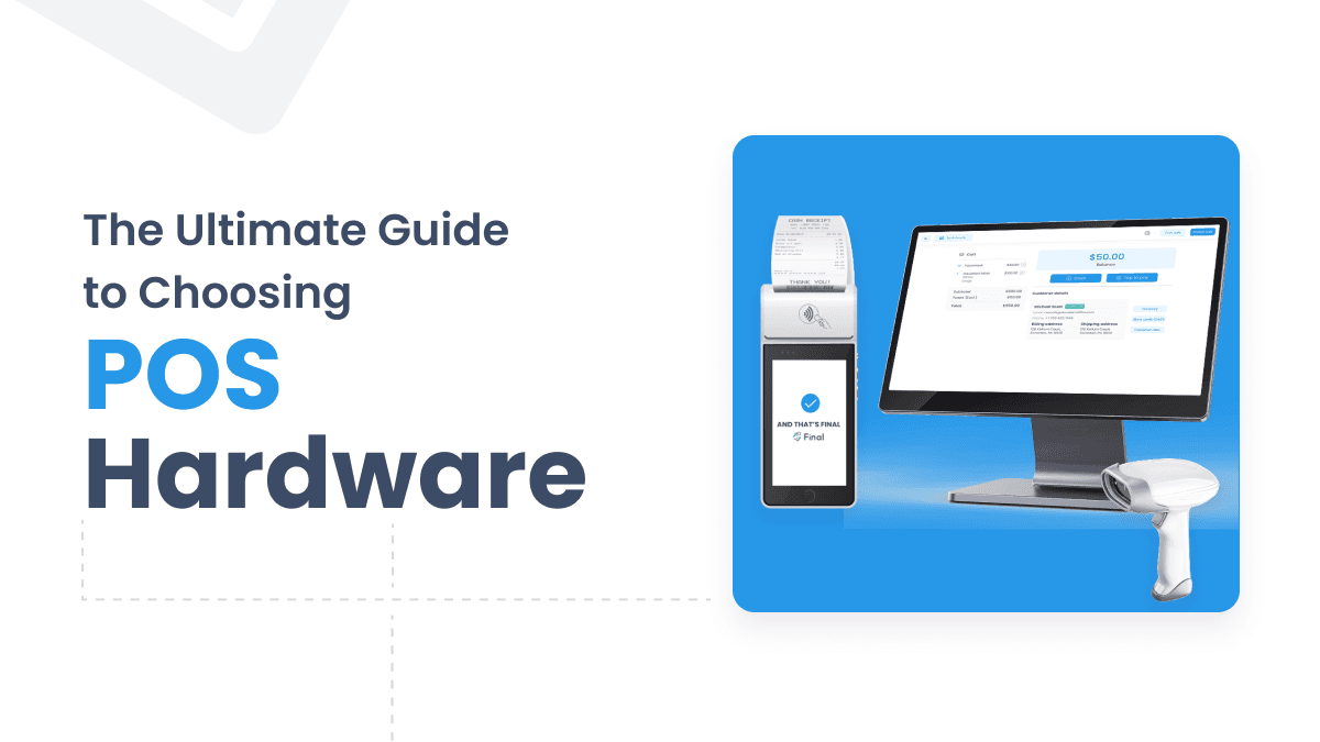 The Ultimate Guide to Choosing POS Hardware for Your Business
