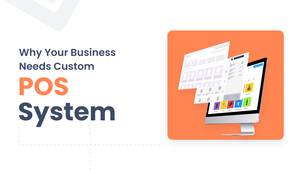 7 Reasons Why Your Business Needs Custom POS Systems
